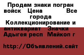 Продам знаки погран войск › Цена ­ 5 000 - Все города Коллекционирование и антиквариат » Значки   . Адыгея респ.,Майкоп г.